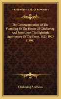 Commemoration Of The Founding Of The House Of Chickering And Sons Upon The Eightieth Anniversary Of The Event, 1823-1903 (1904)