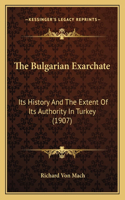 Bulgarian Exarchate: Its History And The Extent Of Its Authority In Turkey (1907)