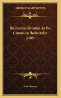 Die Bundessubvention An Die Cantonalen Hochschulen (1888)