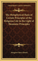 The Metaphysical Basis of Certain Principles of the Religious Life in the Light of Thomistic Principles