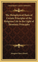 The Metaphysical Basis of Certain Principles of the Religious Life in the Light of Thomistic Principles