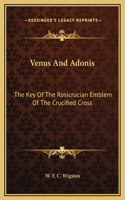 Venus And Adonis: The Key Of The Rosicrucian Emblem Of The Crucified Cross