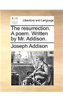 The Resurrection. a Poem. Written by Mr. Addison.