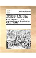 Transactions of the Society, Instituted at London, for the Encouragement of Arts, Manufactures, and Commerce. Volume 9 of 19