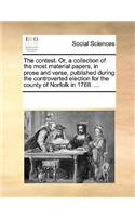 The contest. Or, a collection of the most material papers, in prose and verse, published during the controverted election for the county of Norfolk in 1768. ...