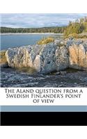 The Aland Question from a Swedish Finlander's Point of View: (English)