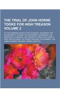 The Trial of John Horne Tooke for High Treason; At the Sessions House in the Old Bailey, on Monday the Seventeenth, Tuesday the Eighteenth, Wednesday