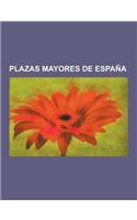 Plazas Mayores de Espana: Historia de La Plaza Mayor de Salamanca, Plaza Mayor de Valladolid, Plaza Mayor de Madrid, Plaza Mayor de Soria, Plaza