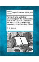 Forms of Writs and Other Proceedings on the Common Law Side of the Court of Chancery: Issuing Out of and Heretofore Prepared in the Petty Bag Office.