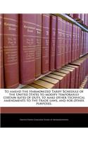 To Amend the Harmonized Tariff Schedule of the United States to Modify Temporarily Certain Rates of Duty, to Make Other Technical Amendments to the Trade Laws, and for Other Purposes.