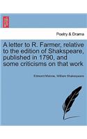 Letter to R. Farmer, Relative to the Edition of Shakspeare, Published in 1790, and Some Criticisms on That Work