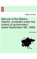 Manual of the Bellary District, Compiled Under the Orders of Government, Dated September 9th, 1869.