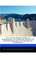 The in the Know Guide to Harnassing the Power of Water: The Hoover Dam and the Triumph of Technology
