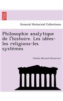 Philosophie analytique de l'histoire. Les ide&#769;es-les religions-les syste&#768;mes