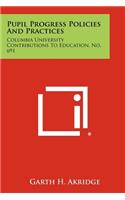 Pupil Progress Policies and Practices: Columbia University Contributions to Education, No. 691