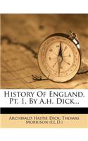 History of England. PT. 1, by A.H. Dick...