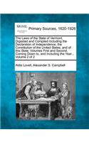 Laws of the State of Vermont, Digested and Compiled Including the Declaration of Independence, the Constitution of the United States, and of this State. Volumes First and Second, Coming Down to, and Including the Year... Volume 2 of 2