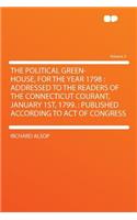 The Political Green-House, for the Year 1798: Addressed to the Readers of the Connecticut Courant, January 1st, 1799.: Published According to Act of Congress Volume 2