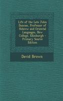 Life of the Late John Duncan, Professor of Hebrew and Oriental Languages, New College, Edinburgh - Primary Source Edition: (English)