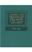 A Narrative of the Insurrection in the Island of Grenada: Which Took Place in 1795 - Primary Source Edition