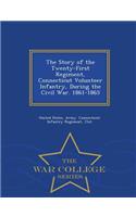 The Story of the Twenty-First Regiment, Connecticut Volunteer Infantry, During the Civil War. 1861-1865 - War College Series