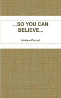 ...So You Can Believe...