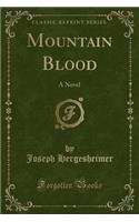 Mountain Blood: A Novel (Classic Reprint)