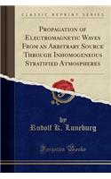 Propagation of Electromagnetic Waves from an Arbitrary Source Through Inhomogeneous Stratified Atmospheres (Classic Reprint)
