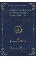 Übersetzung Und Glossar Des Altspanischen Poema del Cid: Inaugural-Dissertation Zur Erlangung Der Doktorwürde Der Hohen Philosophischen Fakultät Der Königlichen Universität Breslau Eingereicht Und Mit Ihre