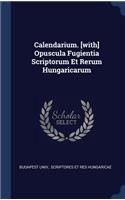 Calendarium. [with] Opuscula Fugientia Scriptorum Et Rerum Hungaricarum