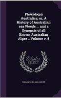 Phycologia Australica; or, A History of Australian sea Weeds ... and a Synopsis of all Known Australian Algae .. Volume v. 5