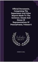 Official Documents, Comprising the Department and Other Reports Made to the Governor, Senate and House of Representatives of Pennsylvania, Volume 6