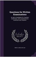 Questions for Written Examinations: An aid to Candidates for Teachers Certificates, and a Hand-book for Examiners and Teachers(English)