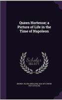 Queen Hortense; a Picture of Life in the Time of Napoleon