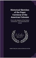 Historical Sketches of the Paper Currency of the American Colonies: Prior to the Adoption of the Federal Constitution; First Series-[Second Series]