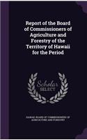 Report of the Board of Commissioners of Agriculture and Forestry of the Territory of Hawaii for the Period