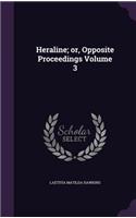 Heraline; Or, Opposite Proceedings Volume 3