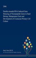 Double-Stranded RNA Induced Gene Silencing of Neuropeptide Genes in Sand Shrimp, Metapenaeus Ensis and Development of Crustacean Primary Cell Culture: (English)