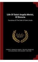 Life Of Saint Angela Merici, Of Brescia: Foundress Of The Order Of Saint Ursula