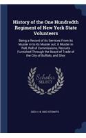 History of the One Hundredth Regiment of New York State Volunteers: Being a Record of its Services From its Muster in to its Muster out; it Muster in Roll, Roll of Commissions, Recruits Furnished Through the Board of