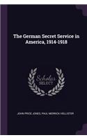 The German Secret Service in America, 1914-1918