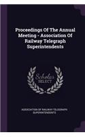 Proceedings of the Annual Meeting - Association of Railway Telegraph Superintendents