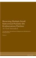Reversing Multiple Small Subcorneal Pustules On Erythematous Patches: As God Intended The Raw Vegan Plant-Based Detoxification & Regeneration Workbook for Healing Patients. Volume 1