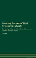 Reversing Cutaneous T-Cell Lymphoma Naturally The Raw Vegan Plant-Based Detoxification & Regeneration Workbook for Healing Patients. Volume 2