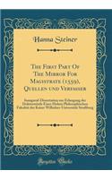 The First Part of the Mirror for Magistrate (1559), Quellen Und Verfasser: Inaugural-Dissertation Zur Erlangung Der DoktorwÃ¼rde Einer Hohen Philosophischen FakultÃ¤t Der Kaiser Wilhelms-UniversitÃ¤t StraÃ?burg (Classic Reprint)