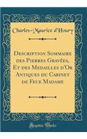 Description Sommaire Des Pierres GravÃ©es, Et Des Medailles d'Or Antiques Du Cabinet de Feue Madame (Classic Reprint)