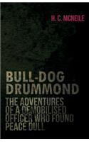 Bull-Dog Drummond - The Adventures of a Demobilised Officer Who Found Peace Dull