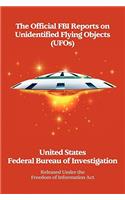 The Official FBI Reports on Unidentified Flying Objects (UFOs) Released Under the Freedom of Information ACT