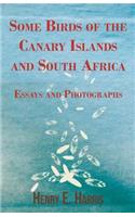 Some Birds Of The Canary Islands And South Africa - Essays And Photographs