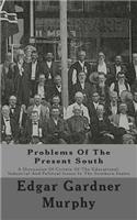 Problems of the Present South: A Discussion of Certain of the Educational, Industrial and Political Issues in the Southern States